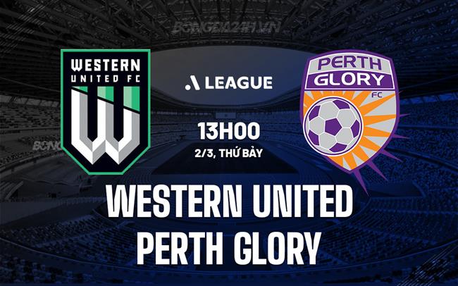 Bình luận trận đấu Western United vs Perth Glory 13h00 ngày 2/3 (Giải vô địch quốc gia Úc 2023/24)