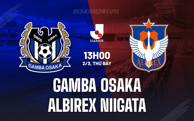Nhận định Gamba Osaka vs Albirex Niigata 13h00 ngày 2/3 (Giải vô địch quốc gia Nhật Bản 2024)