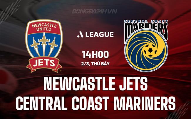 Bình luận trận đấu Newcastle Jets vs Central Coast Mariners, 2h00 ngày 2/3 (Giải vô địch quốc gia Australia 2023/24)