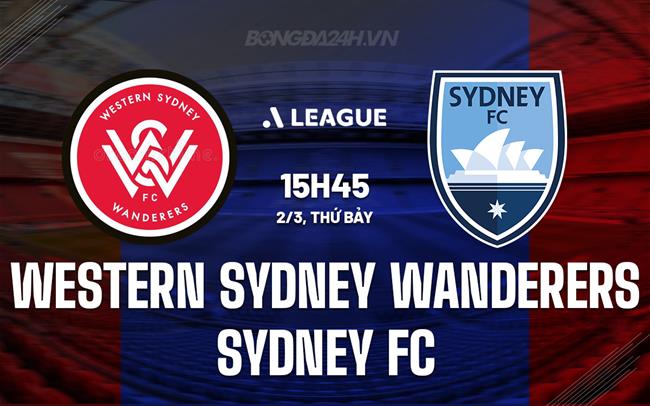 Bình luận Western Sydney vs Sydney FC, 15h45 ngày 2/3 (Giải vô địch quốc gia Australia 2023/24)