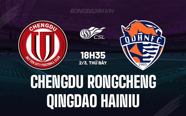 Nhận định Thành Đô Rong Thành vs Thanh Đảo Hải Nữ 18h35 ngày 02/03 (Giải vô địch quốc gia Trung Quốc 2024)