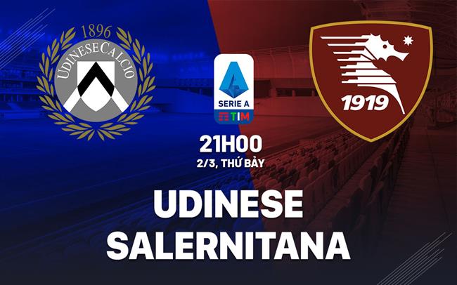 Bình luận bóng đá Udinese vs Salernitana 21h00 ngày 2/3 (Serie A 2023/24)