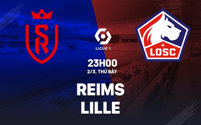 Bình luận bóng đá Reims vs Lille 23h00 ngày 2/3 (Ligue 1 2023/24)