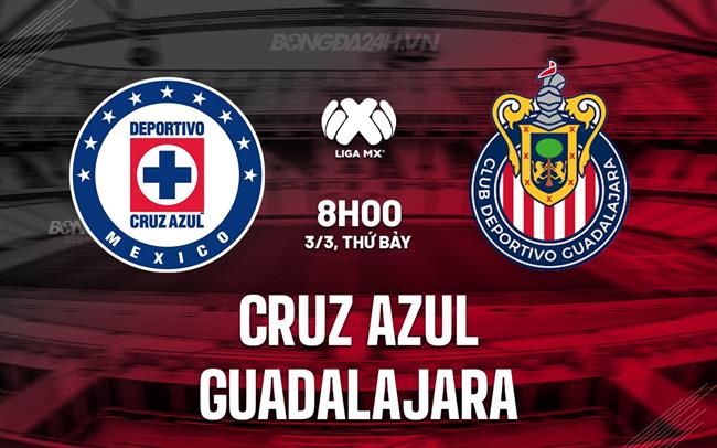 Nhận định Cruz Azul vs Guadalajara 8h05 ngày 3/3 (Giải vô địch quốc gia Mexico 2023/24)