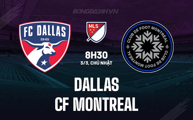Bình luận Dallas vs CF Montreal, 8h30 ngày 3/3 (American Professional 2024)