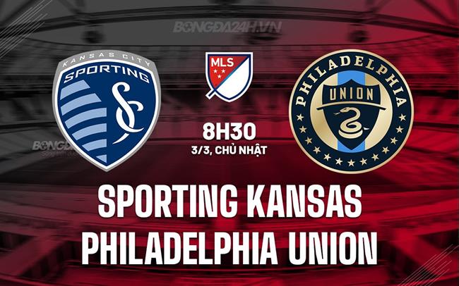 Nhận định Sporting Kansas vs Philadelphia Union 8h30 ngày 3/3 (American Professional 2024)
