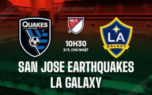 Nhận định San Jose Earthquakes vs LA Galaxy 10h30 ngày 3/3 (American Professional 2024)