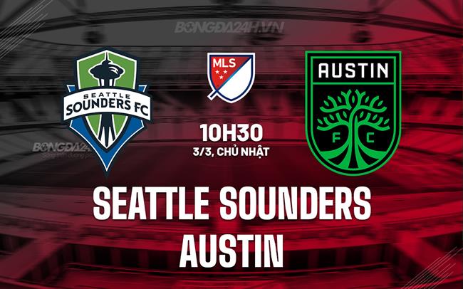 Nhận định Seattle Sounders vs Austin 10h30 ngày 3/3 (American Professional 2024)