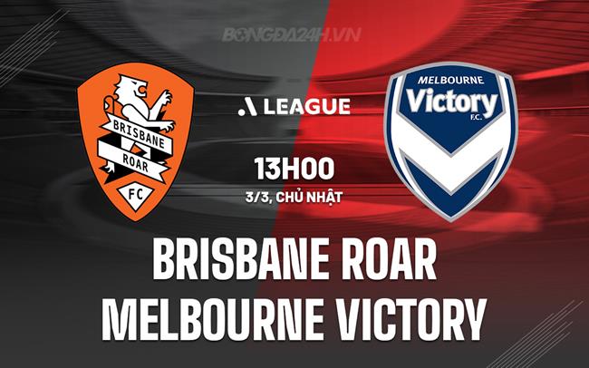 Nhận định Brisbane Roar vs Melbourne Victory 13h00 ngày 3/3 (Giải vô địch quốc gia Australia 2023/24)
