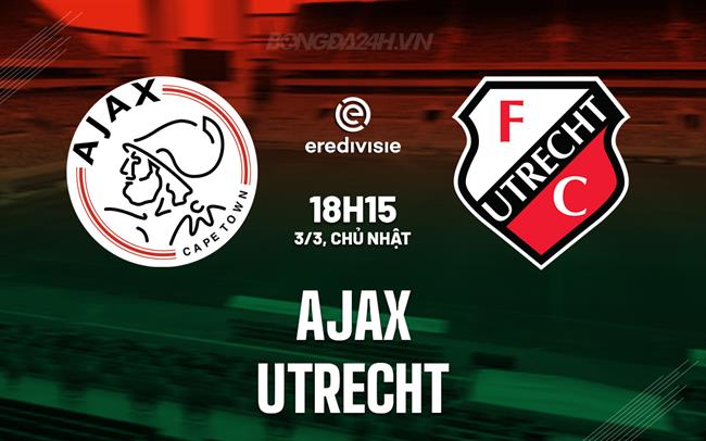 Bình luận bóng đá Ajax vs Utrecht 18h15 ngày 3/3 (Giải vô địch quốc gia Hà Lan 2023/24)