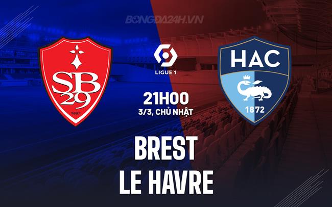 Nhận định - dự đoán Brest vs Le Havre 21h00 ngày 3/3 (Giải vô địch quốc gia Pháp 2023/24)