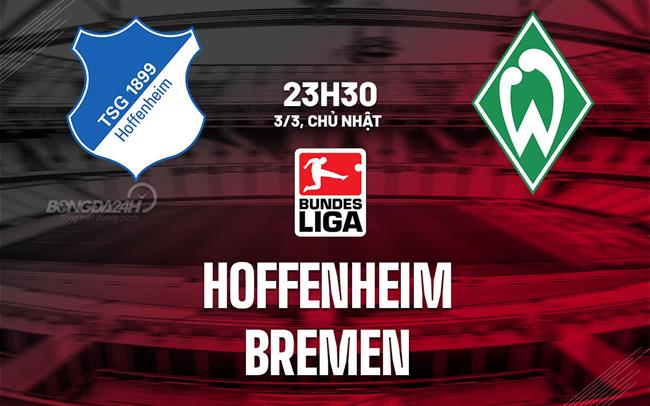 Bình luận bóng đá Hoffenheim vs Bremen 23h30 ngày 3/3 (Bundesliga 2023/24)