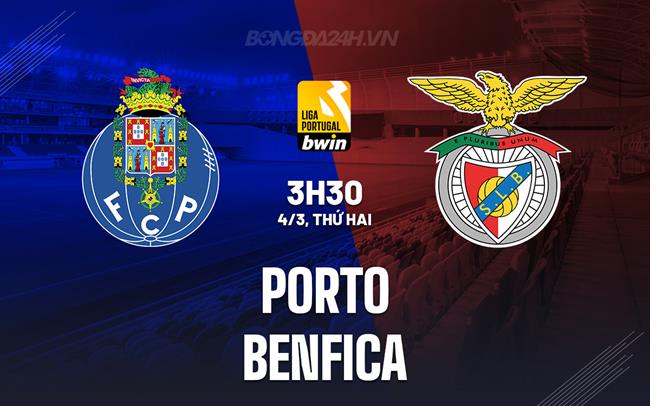 Nhận định Porto vs Benfica 3h30 ngày 4/3 (Giải vô địch quốc gia Bồ Đào Nha 2023/24)