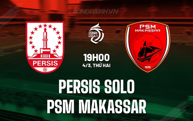 Nhận định Persis Solo vs PSM Makassar 7h00 ngày 4/3 (Giải vô địch quốc gia Indonesia 2023/24)