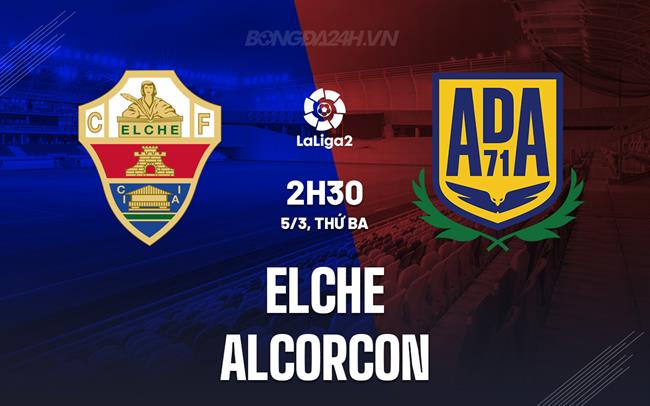 Nhận định Elche vs Alcorcon 2h30 ngày 5/3 (Tây Ban Nha hạng 2 2023/24)