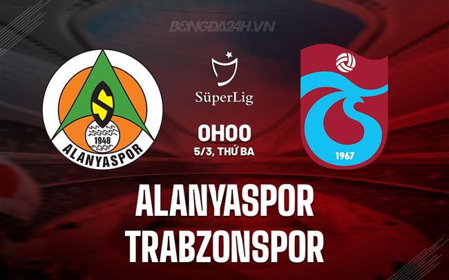 Bình luận trận đấu Alanyaspor vs Trabzonspor lúc 0h00 ngày 5/3 (Giải vô địch quốc gia Thổ Nhĩ Kỳ 2023/24)