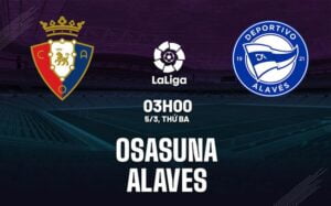 Bình luận bóng đá Osasuna vs Alaves 3h00 ngày 5/3 (La Liga 2023/24)