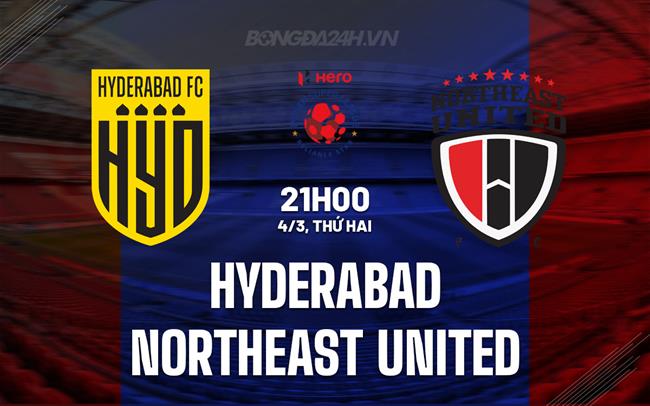Nhận định Hyderabad vs Đông Bắc United 21h ngày 4/3 (Giải vô địch quốc gia Ấn Độ 2023/24)