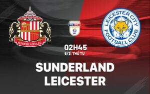 Nhận định Sunderland vs Leicester 2h45 ngày 6/3 (Giải hạng Nhất Anh 2023/24)