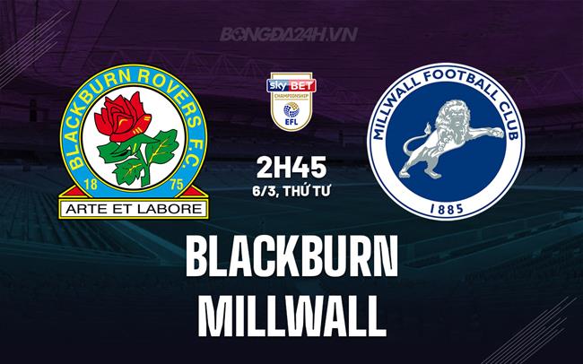 Nhận định Blackburn vs Millwall 2h45 ngày 6/3 (Giải hạng Nhất Anh 2023/24)