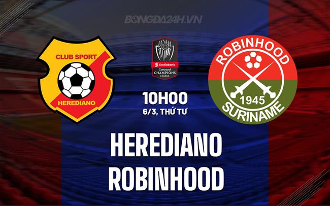 Nhận định Herediano vs Robinhood 5h00 ngày 6/3 (Concacaf Champions Cup 2024)