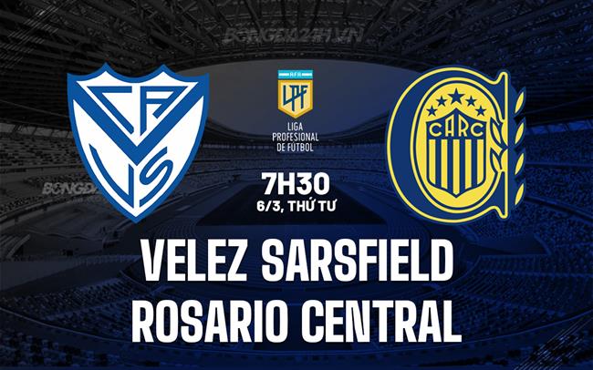 Nhận định Velez Sarsfield vs Rosario Central 7h30 ngày 6/3 (Copa de la Liga Argentina 2024)
