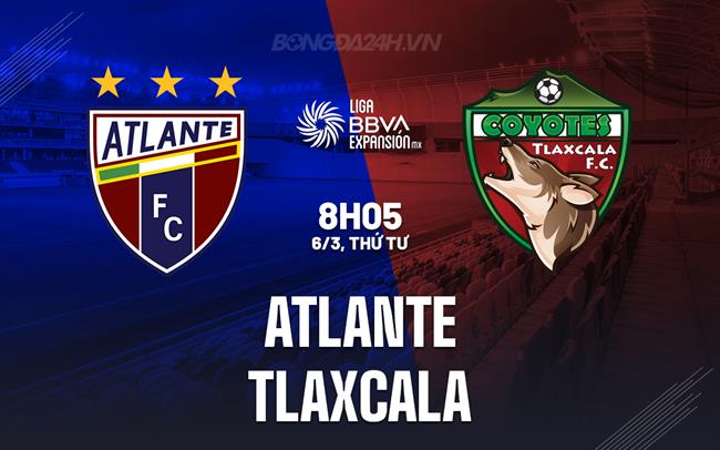 Nhận định Atlante vs Tlaxcala 8h05 ngày 6/3 (hạng 2 Mexico 2023/24)