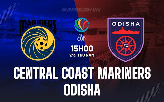Bình luận Central Coast Mariners vs Odisha 15h ngày 7/3 (AFC Cup 2023/24)