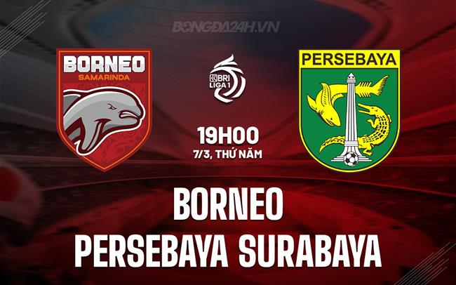 Nhận định Borneo vs Persebaya Surabaya 19h ngày 7/3 (Giải vô địch quốc gia Indonesia 2023/24)