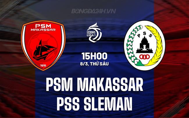 Nhận định PSM Makassar vs PSS Sleman 15h00 ngày 8/3 (Giải vô địch quốc gia Indonesia 2023/24)