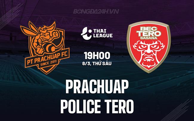 Nhận định Prachuap vs Police Tero 19h00 ngày 8/3 (Giải vô địch quốc gia Thái Lan 2023/24)