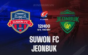 Nhận định Suwon FC vs Jeonbuk 12h00 ngày 09/3 (Giải VĐQG Hàn Quốc 2024)