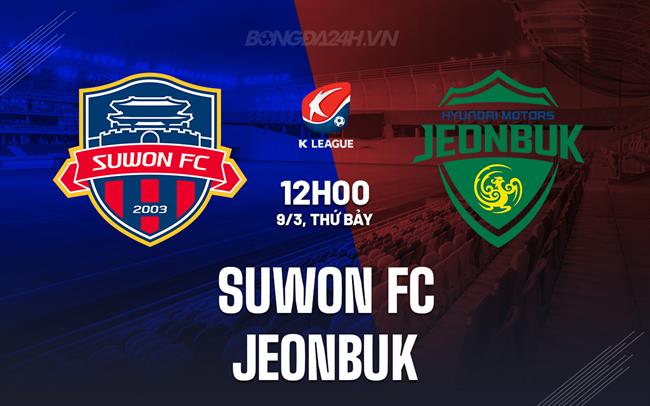 Nhận định Suwon FC vs Jeonbuk 12h00 ngày 09/3 (Giải VĐQG Hàn Quốc 2024)