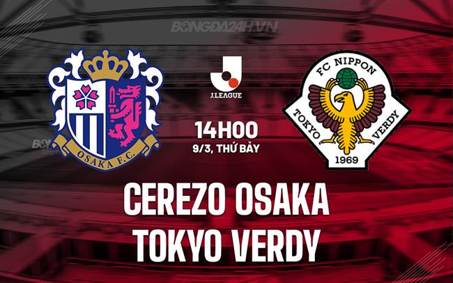 Nhận định Cerezo Osaka vs Tokyo Verdy 2h ngày 9/3 (Giải vô địch quốc gia Nhật Bản 2023/24)