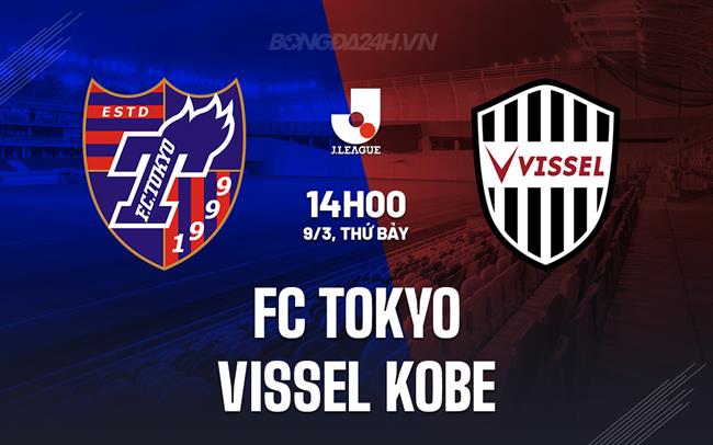 Nhận định FC Tokyo vs Vissel Kobe 2h00 ngày 9/3 (Giải vô địch quốc gia Nhật Bản 2024)