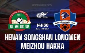 Bình luận trận đấu Henan Songshan Longmen vs Meizhou Hakka 2h30 chiều ngày 9/3 (Giải vô địch quốc gia Trung Quốc 2024)