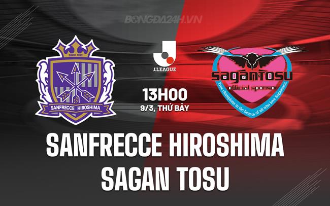 Nhận định Sanfrecce Hiroshima vs Sagan Tosu 13h00 ngày 09/3 (Giải vô địch quốc gia Nhật Bản 2024)