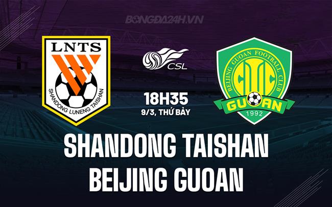 Bình luận trận đấu Shandong Taishan vs Beijing Guoan 18h35 ngày 9/3 (Giải vô địch quốc gia Trung Quốc 2024)