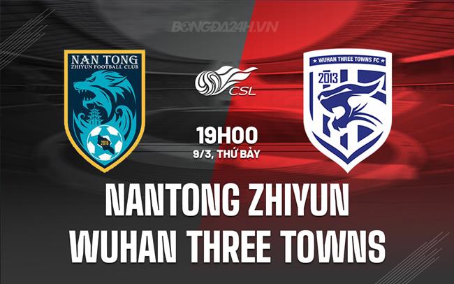 Bình luận trận đấu Nantong Zhiyun vs Vũ Hán Three Towns 7h ngày 9/3 (Giải vô địch quốc gia Trung Quốc 2024)