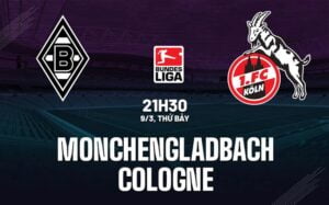 Nhận định Monchenladbach vs Cologne 21h30 ngày 9/3 (Bundesliga 2023/24)