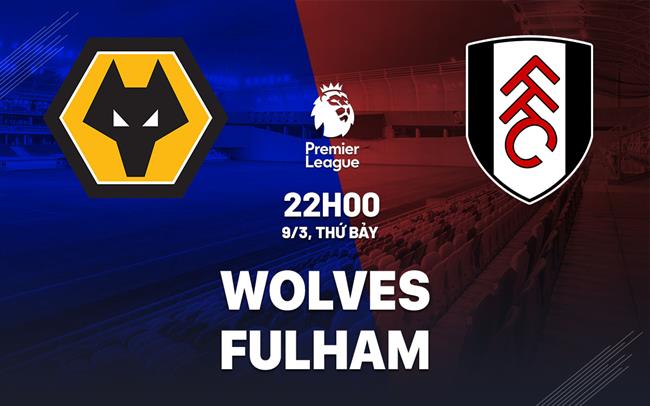 Nhận định Wolves vs Fulham (22h00 ngày 9/3): Ít có nhiều bàn thắng