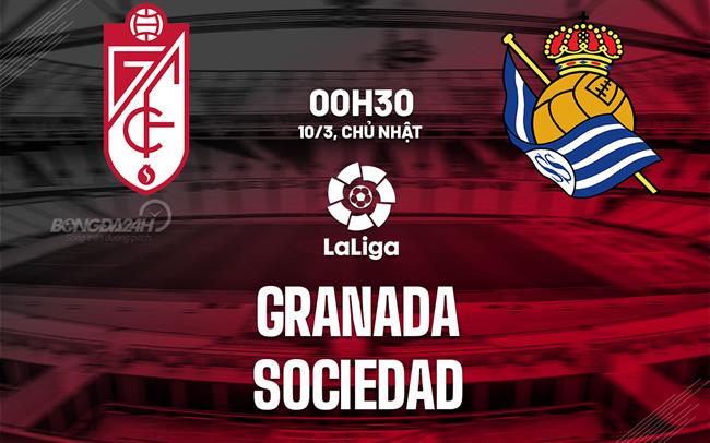 Bình luận bóng đá Granada vs Sociedad 0h30 ngày 10/3 (La Liga 2023/24)