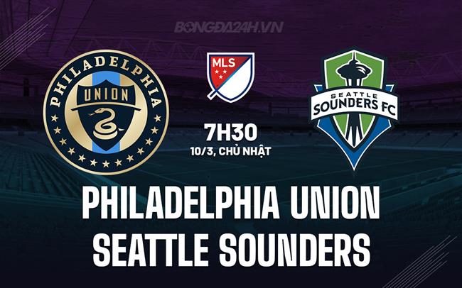 Nhận định Philadelphia Union vs Seattle Sounders, 7h30 ngày 10/3 (American Professional 2024)