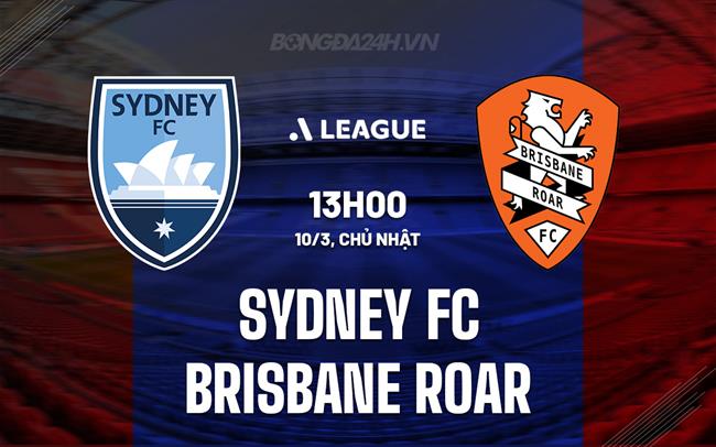 Nhận định Sydney FC vs Brisbane Roar 13h00 ngày 10/3 (Giải vô địch quốc gia Australia 2023/24)