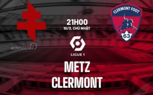 Bình luận bóng đá Metz vs Clermont 21h00 ngày 10/3 (Ligue 1 2023/24)