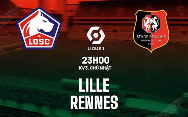 Bình luận bóng đá Lille vs Rennes 23h05 ngày 10/3 (Ligue 1 2023/24)