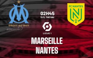 Bình luận bóng đá Marseille vs Nantes 2h45 ngày 11/3 (Ligue 1 2023/24)