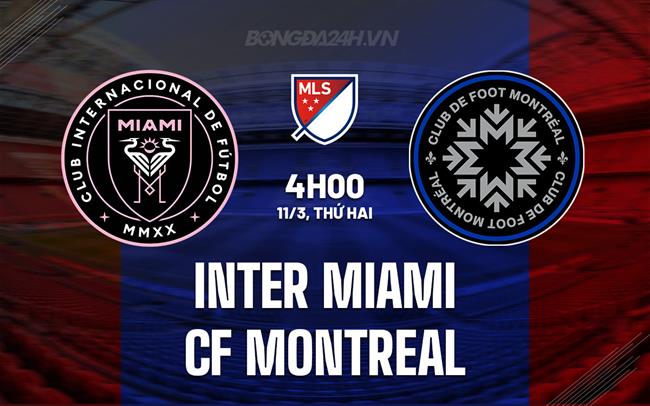 Bình luận Inter Miami vs CF Montreal 4h00 ngày 11/3 (American Professional 2024)