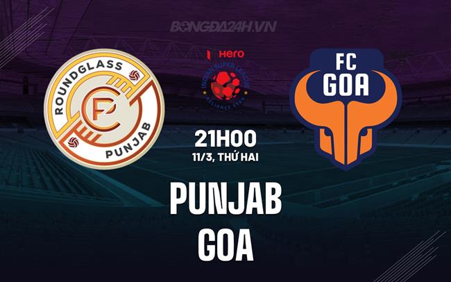 Bình luận trận đấu Punjab vs FC Goa, 21h ngày 11/3 (Giải vô địch quốc gia Ấn Độ 2023/24)