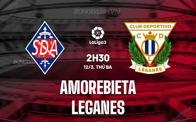 Nhận định Amorebieta vs Leganes, 2h30 ngày 12/3 (hạng 2 Tây Ban Nha 2023/24)